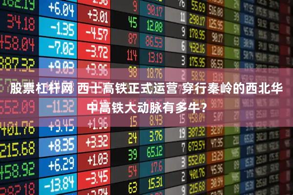 股票杠杆网 西十高铁正式运营 穿行秦岭的西北华中高铁大动脉有多牛？